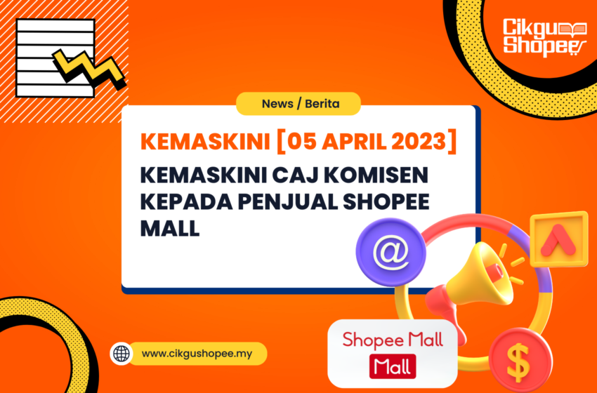  Kemaskini Caj Komisen Kepada Penjual Shopee Mall (Berkuatkuasa 5 April 2023)